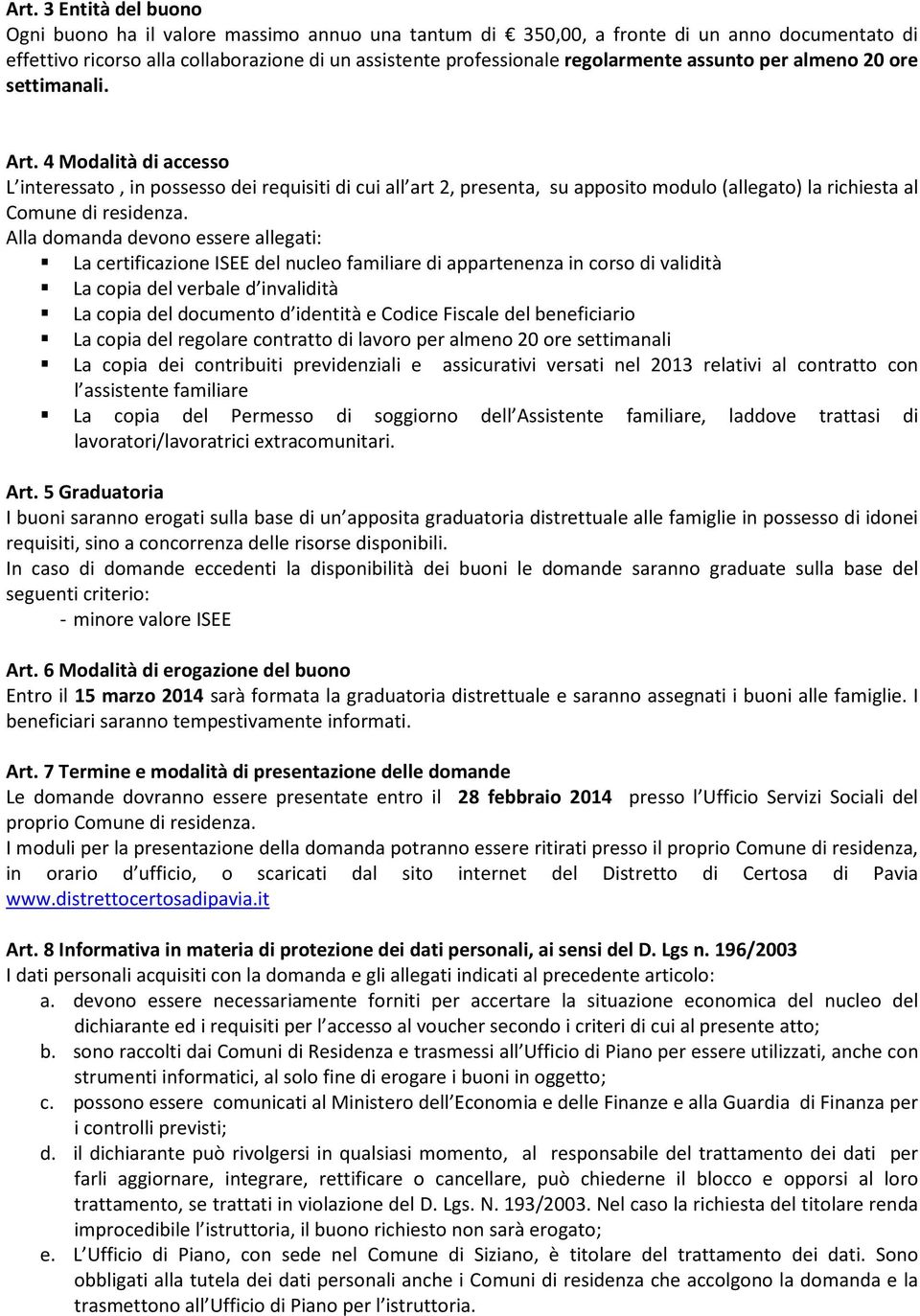 4 Modalità di accesso L interessato, in possesso dei requisiti di cui all art 2, presenta, su apposito modulo (allegato) la richiesta al Comune di residenza.