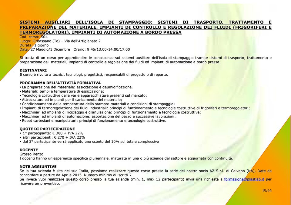 00 Si tratta di un corso per approfondire le conoscenze sui sistemi ausiliare dell isola di stampaggio tramite sistemi di trasporto, trattamento e preparazione dei materiali, impianti di controllo e