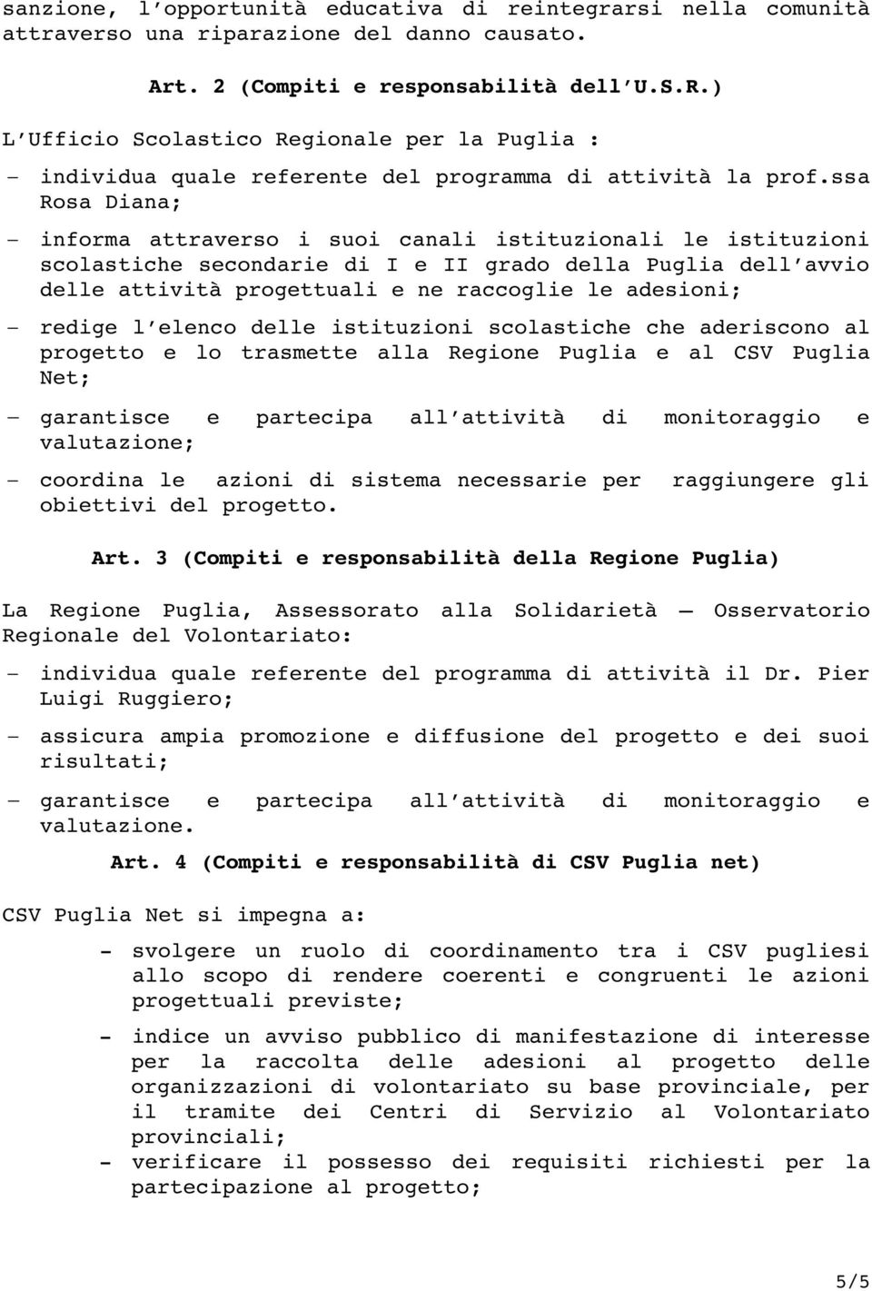 ssa Rosa Diana; informa attraverso i suoi canali istituzionali le istituzioni scolastiche secondarie di I e II grado della Puglia dell avvio delle attività progettuali e ne raccoglie le adesioni;