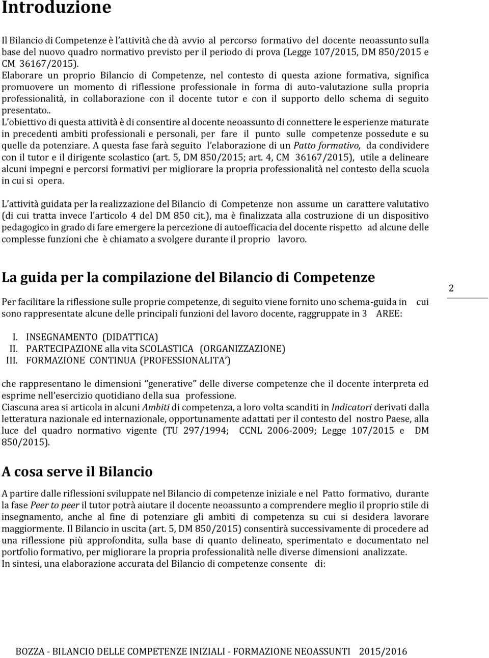 Elaborare un proprio Bilancio di Competenze, nel contesto di questa azione formativa, significa promuovere un momento di riflessione professionale in forma di auto-valutazione sulla propria