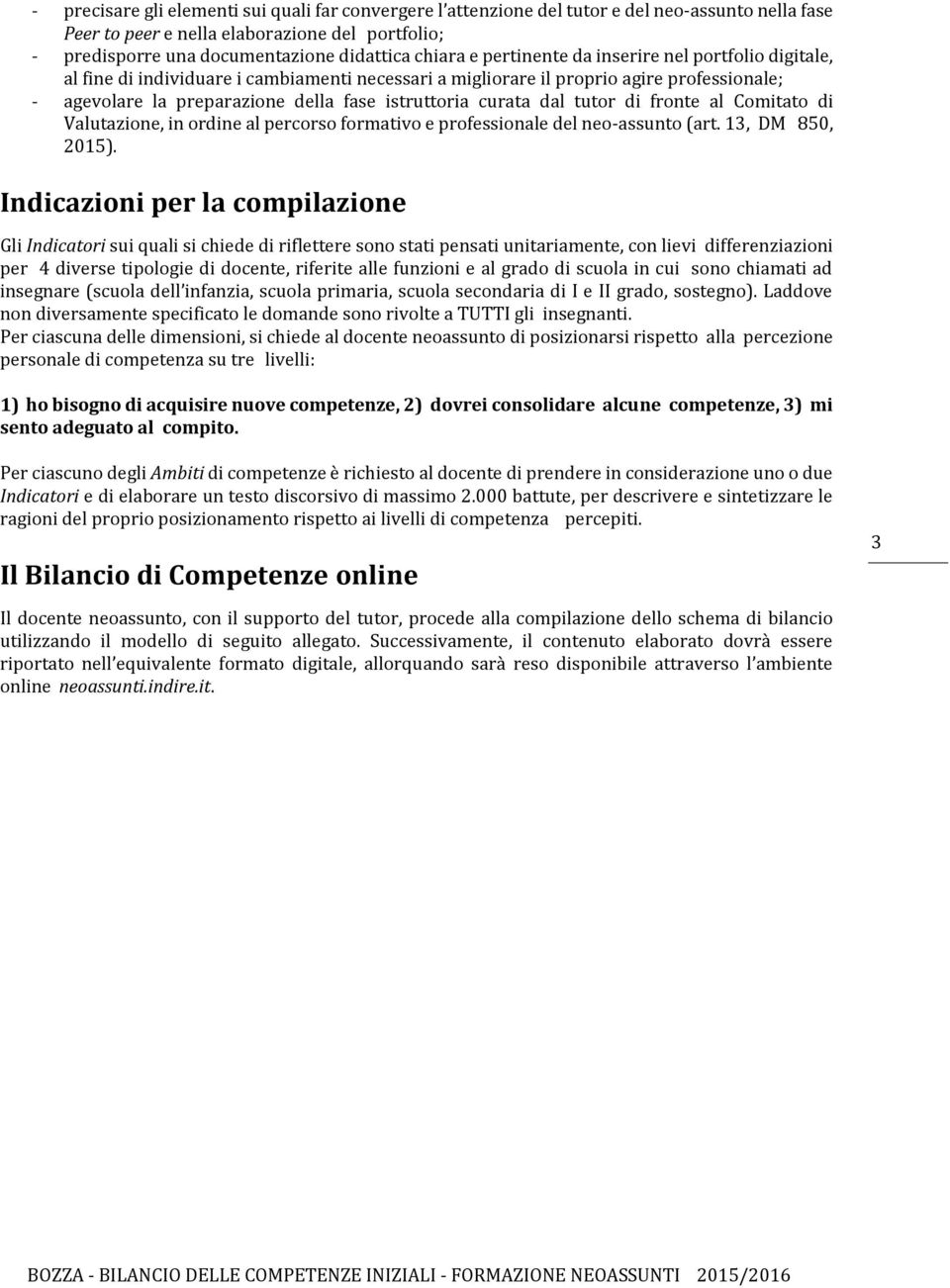 curata dal tutor di fronte al Comitato di Valutazione, in ordine al percorso formativo e professionale del neo-assunto (art. 13, DM 850, 2015).