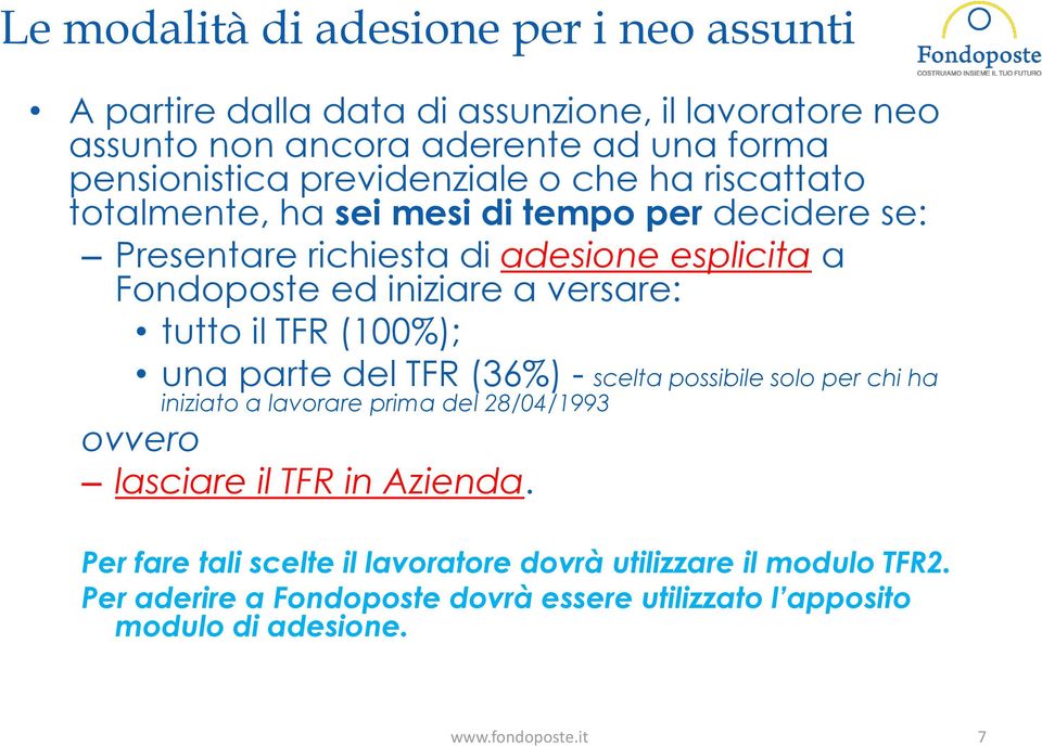 versare: tutto il TFR (100%); una parte del TFR (36%) - scelta possibile solo per chi ha iniziato a lavorare prima del 28/04/1993 ovvero lasciare il TFR in