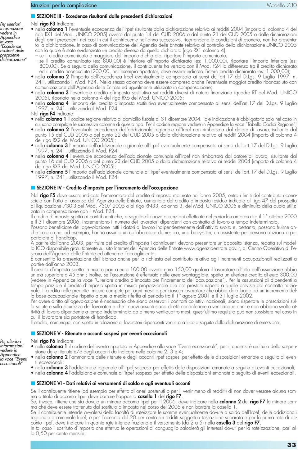 UNICO 2005) ovvero dal punto 14 del CUD 2006 o dal punto 21 del CUD 2005 o dalle dichiarazioni degli anni precedenti nei casi in cui il contribuente nell anno successivo, ricorrendone le condizioni