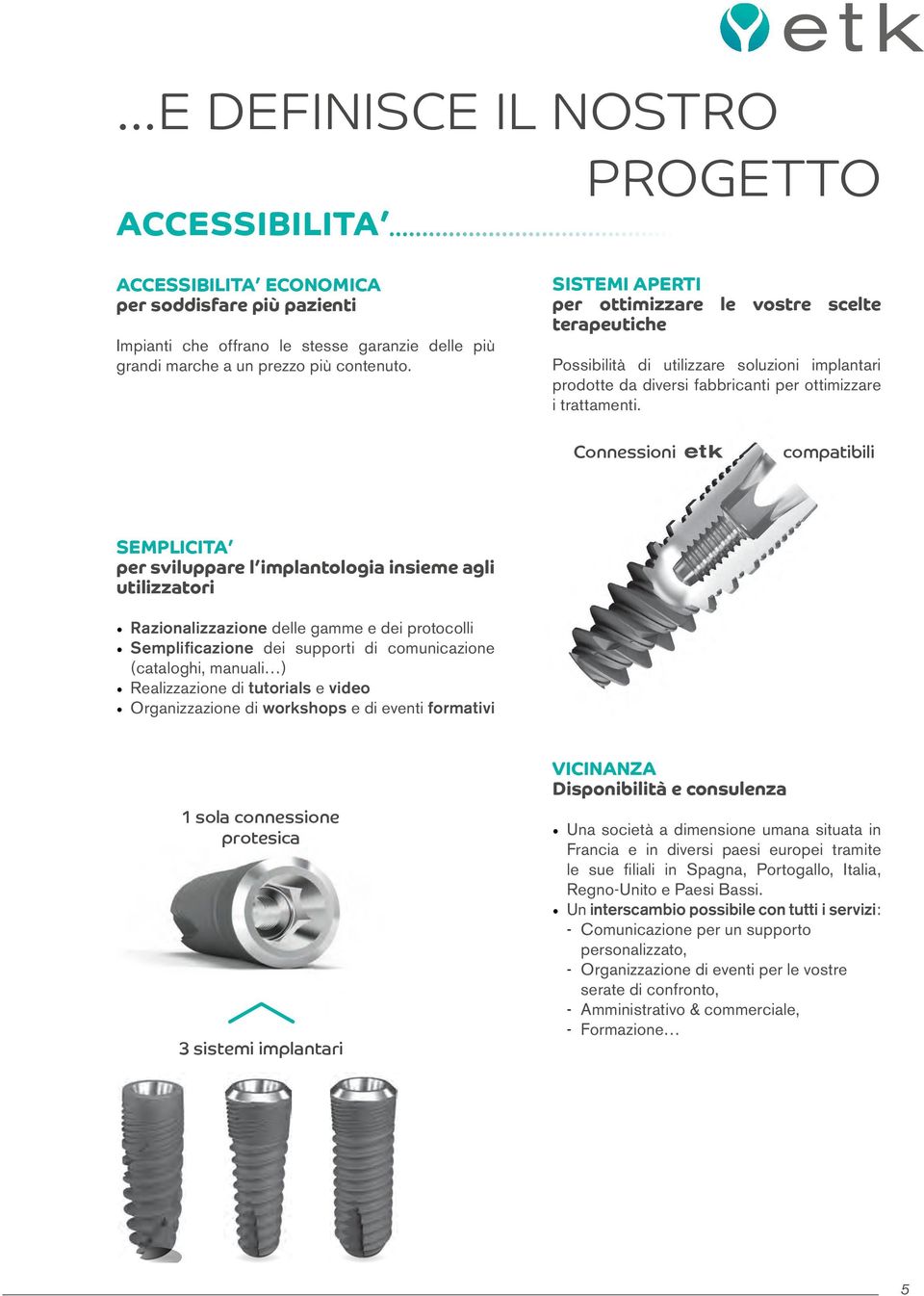 Connessioni compatibili SEMPLICITA per sviluppare l implantologia insieme agli utilizzatori Razionalizzazione delle gamme e dei protocolli Semplificazione dei supporti di comunicazione (cataloghi,