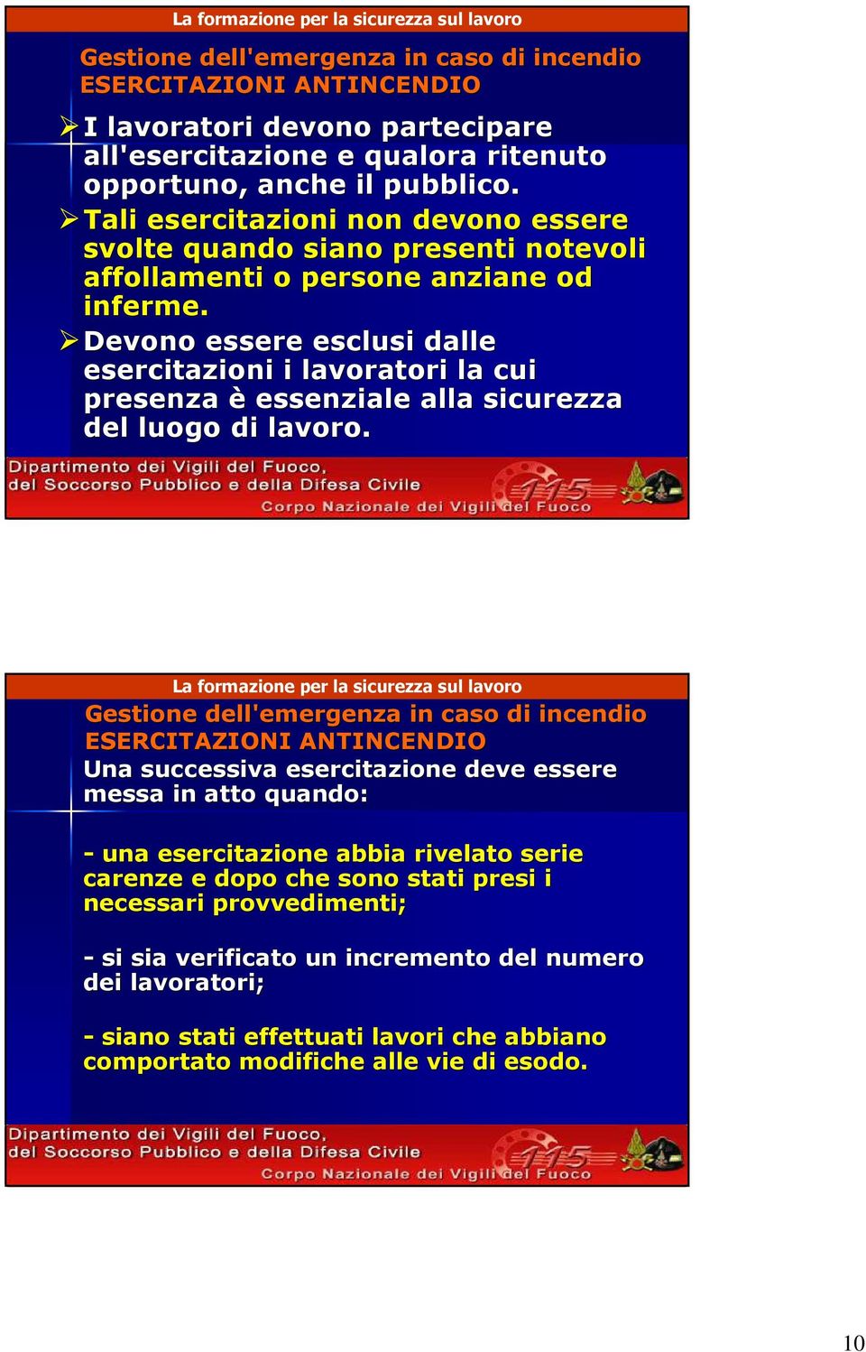 Devono essere esclusi dalle esercitazioni i lavoratori la cui presenza è essenziale alla sicurezza del luogo di lavoro.