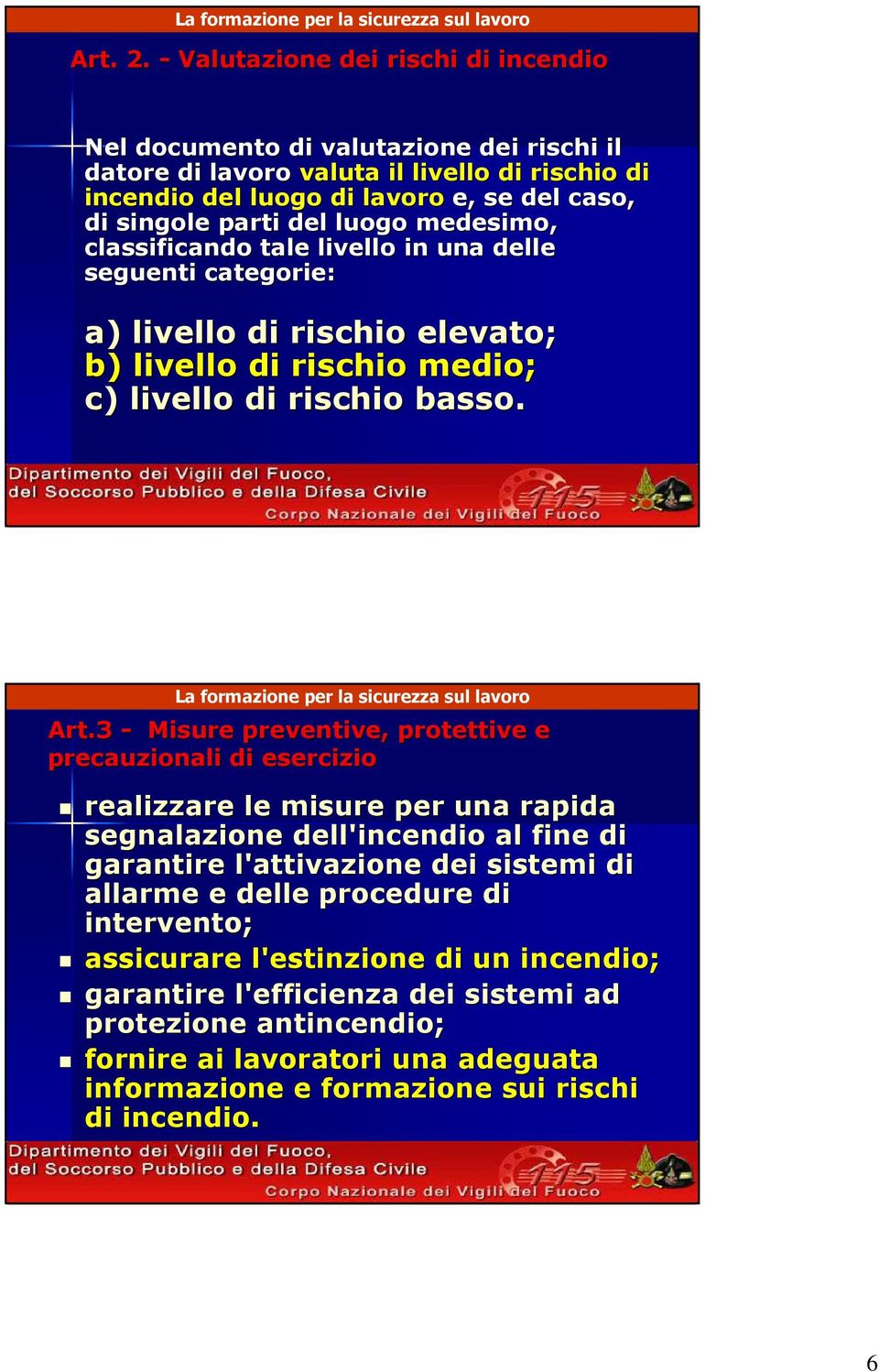 luogo medesimo, classificando tale livello in una delle seguenti categorie: a) livello di rischio elevato; b) livello di rischio medio; c) livello di rischio basso. Art.