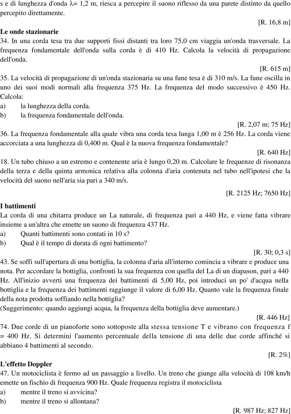 Calcola la velocità di propagazione dell'onda. [R. 615 m] 35. La velocità di propagazione di un'onda stazionaria su una fune tesa è di 310 m/s.