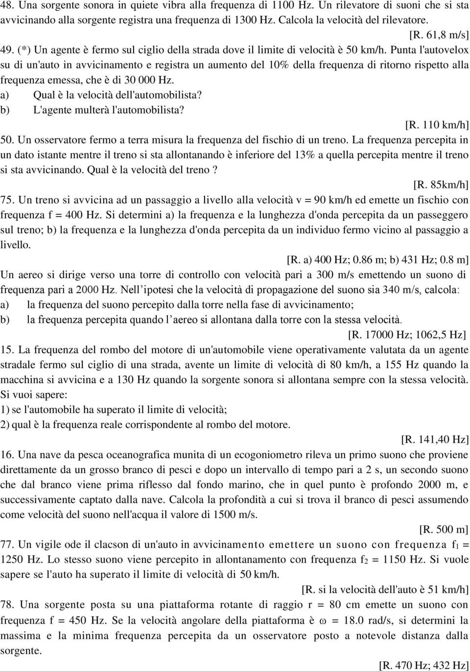 Punta l'autovelox su di un'auto in avvicinamento e registra un aumento del 10% della frequenza di ritorno rispetto alla frequenza emessa, che è di 30 000 Hz. a) Qual è la velocità dell'automobilista?