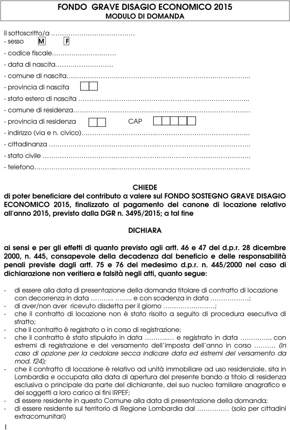 . CHIEDE di poter beneficiare del contributo a valere sul FONDO SOSTEGNO GRAVE DISAGIO ECONOMICO 2015, finalizzato al pagamento del canone di locazione relativo all'anno 2015, previsto dalla DGR n.