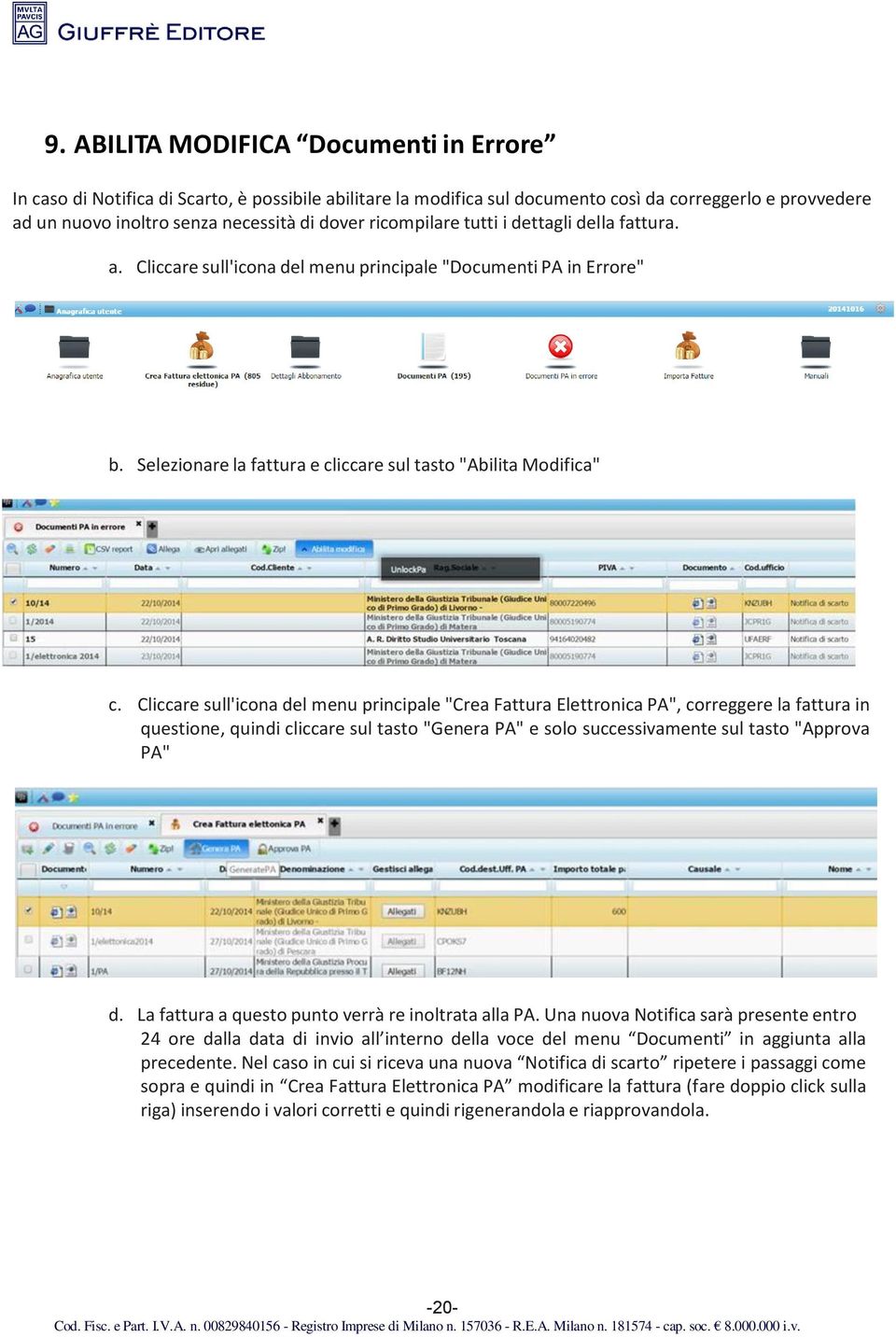 Cliccare sull'icona del menu principale "Crea Fattura Elettronica PA", correggere la fattura in questione, quindi cliccare sul tasto "Genera PA" e solo successivamente sul tasto "Approva PA" d.