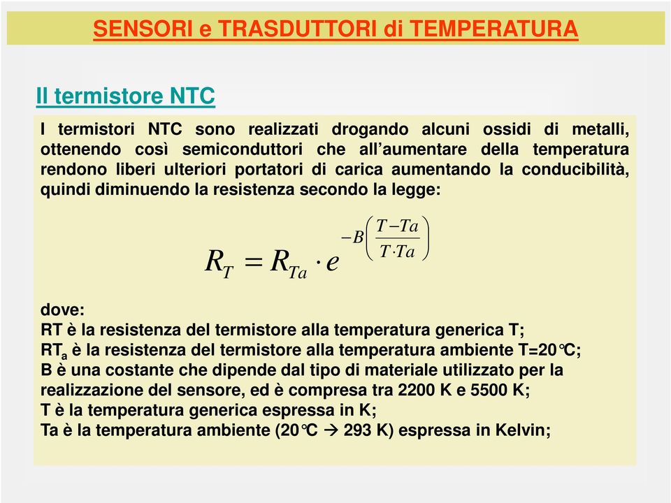 resistenza del termistore alla temperatura generica T; T a è la resistenza del termistore alla temperatura ambiente T20 C; B è una costante che dipende dal tipo di materiale