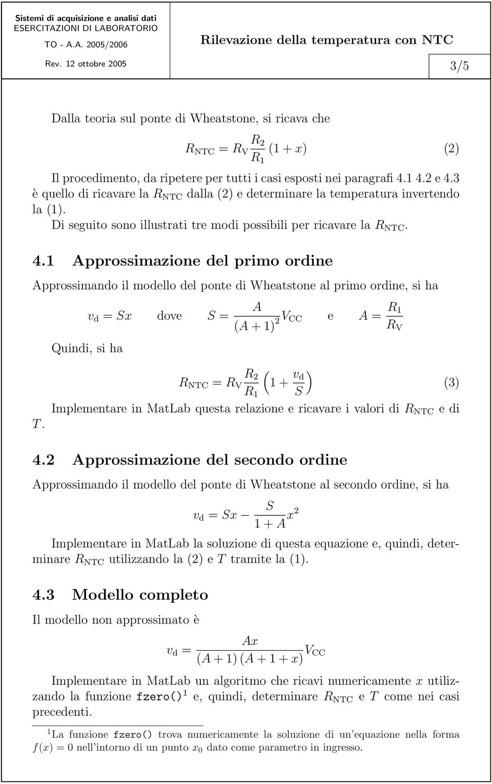 1 Approssimazione del primo ordine Approssimando il modello del ponte di Wheatstone al primo ordine, si ha Quindi, si ha v d = Sx dove S = A (A + 1) 2 V CC e A = R 1 R V R ( 2 R NTC = R V 1 + v ) d