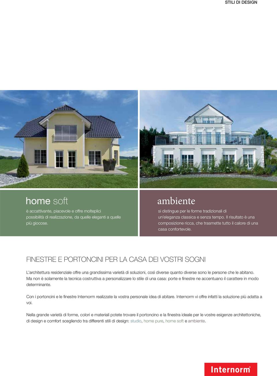 FINESTRE E PORTONCINI PER LA CASA DEI VOSTRI SOGNI L architettura residenziale offre una grandissima varietà di soluzioni, così diverse quanto diverse sono le persone che le abitano.