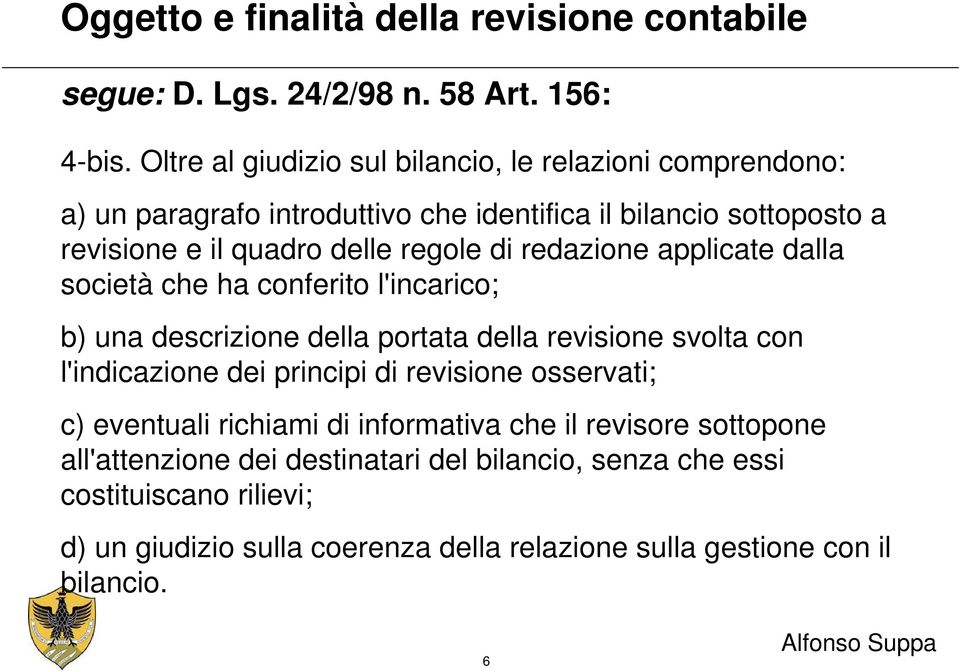 di redazione applicate dalla società che ha conferito l'incarico; b) una descrizione della portata della revisione svolta con l'indicazione dei principi di