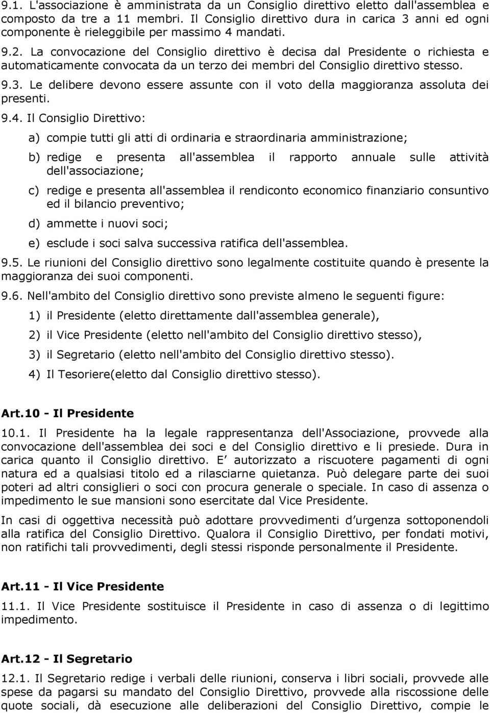 La convocazione del Consiglio direttivo è decisa dal Presidente o richiesta e automaticamente convocata da un terzo dei membri del Consiglio direttivo stesso. 9.3.