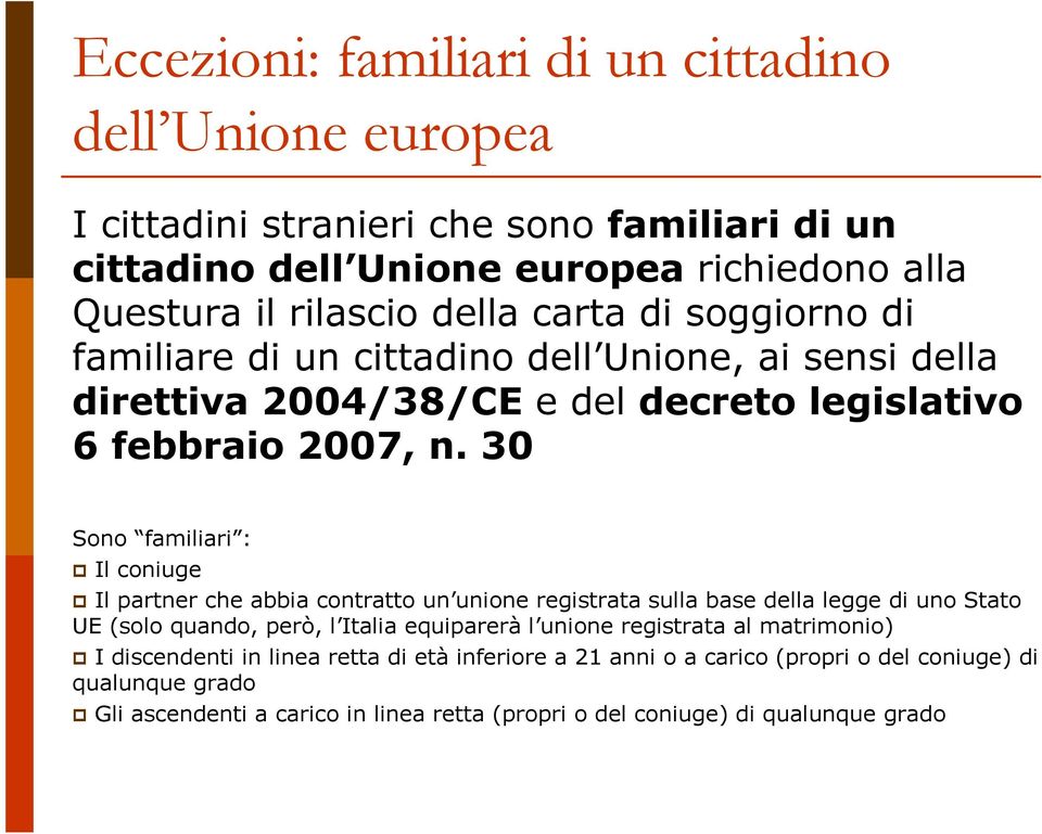 30 Sono familiari : Il coniuge Il partner che abbia contratto un unione registrata sulla base della legge di uno Stato UE (solo quando, però, l Italia equiparerà l unione