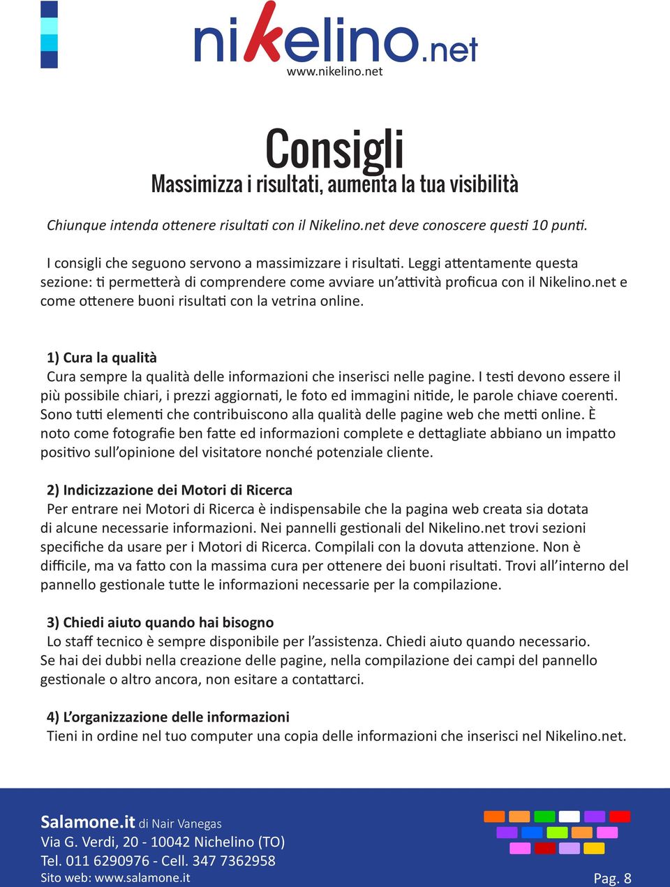 net e come ottenere buoni risultati con la vetrina online. 1) Cura la qualità Cura sempre la qualità delle informazioni che inserisci nelle pagine.