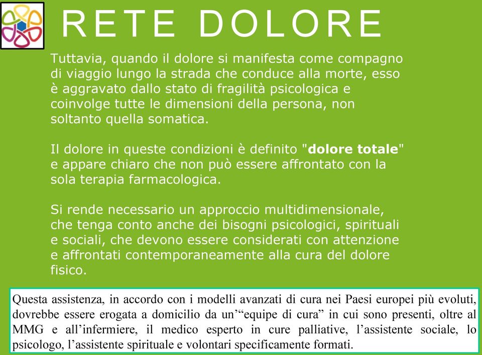 Si rende necessario un approccio multidimensionale, che tenga conto anche dei bisogni psicologici, spirituali e sociali, che devono essere considerati con attenzione e affrontati contemporaneamente