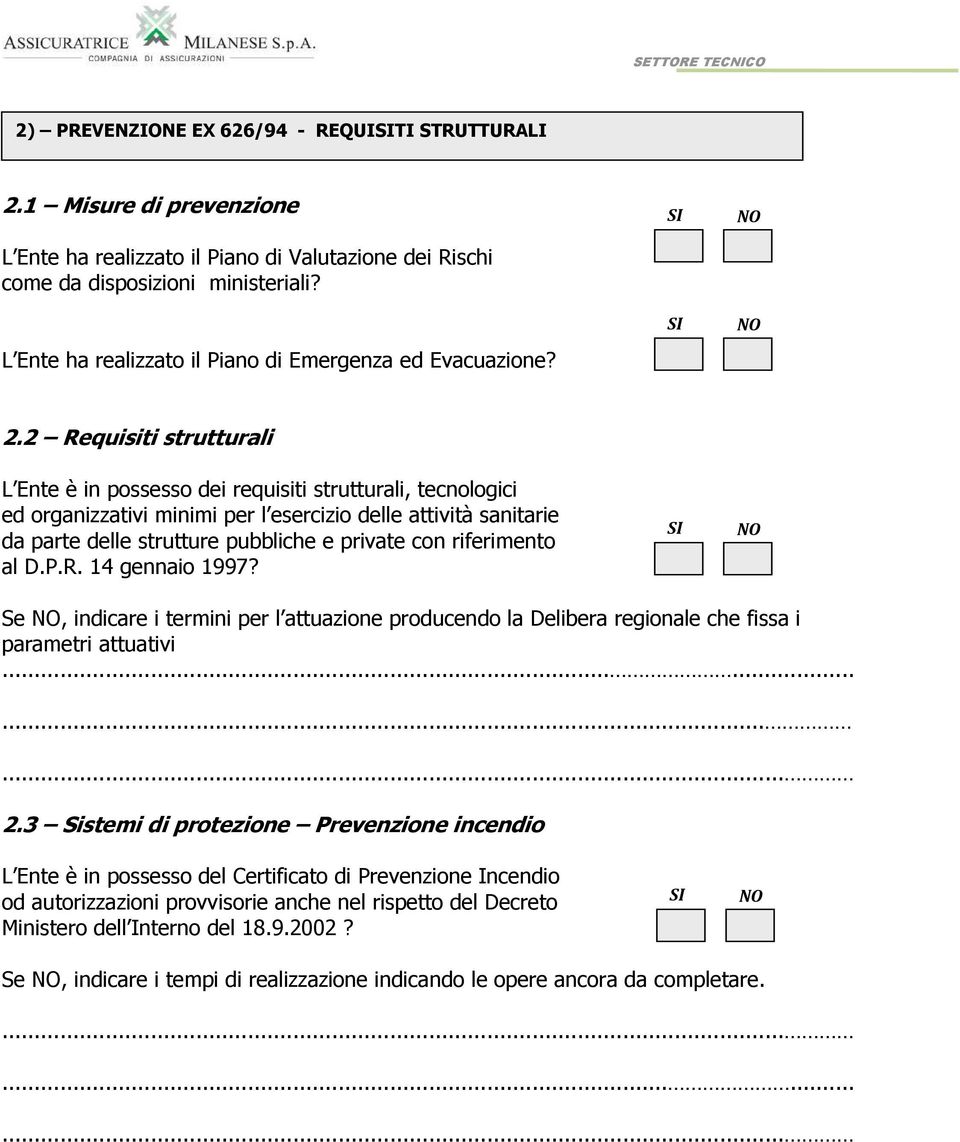 2 Requisiti strutturali L Ente è in possesso dei requisiti strutturali, tecnologici ed organizzativi minimi per l esercizio delle attività sanitarie da parte delle strutture pubbliche e private con