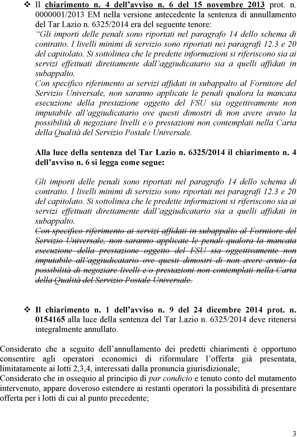 3 e 20 del capitolato. Si sottolinea che le predette informazioni si riferiscono sia ai servizi effettuati direttamente dall aggiudicatario sia a quelli affidati in subappalto.