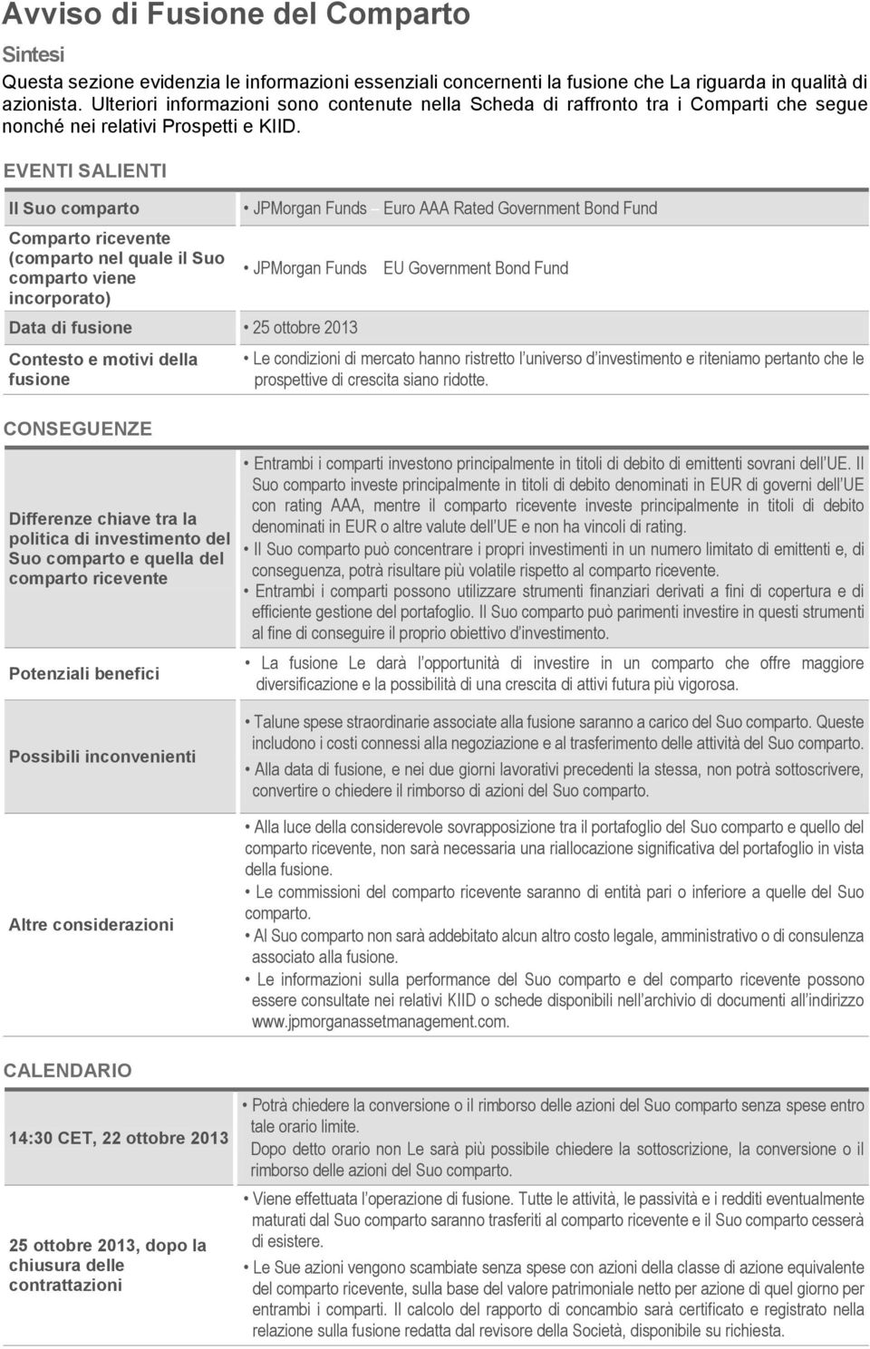 EVENTI SALIENTI Il Suo comparto Comparto ricevente (comparto nel quale il Suo comparto viene incorporato) Data di fusione 25 ottobre 2013 Contesto e motivi della fusione JPMorgan Funds Euro AAA Rated