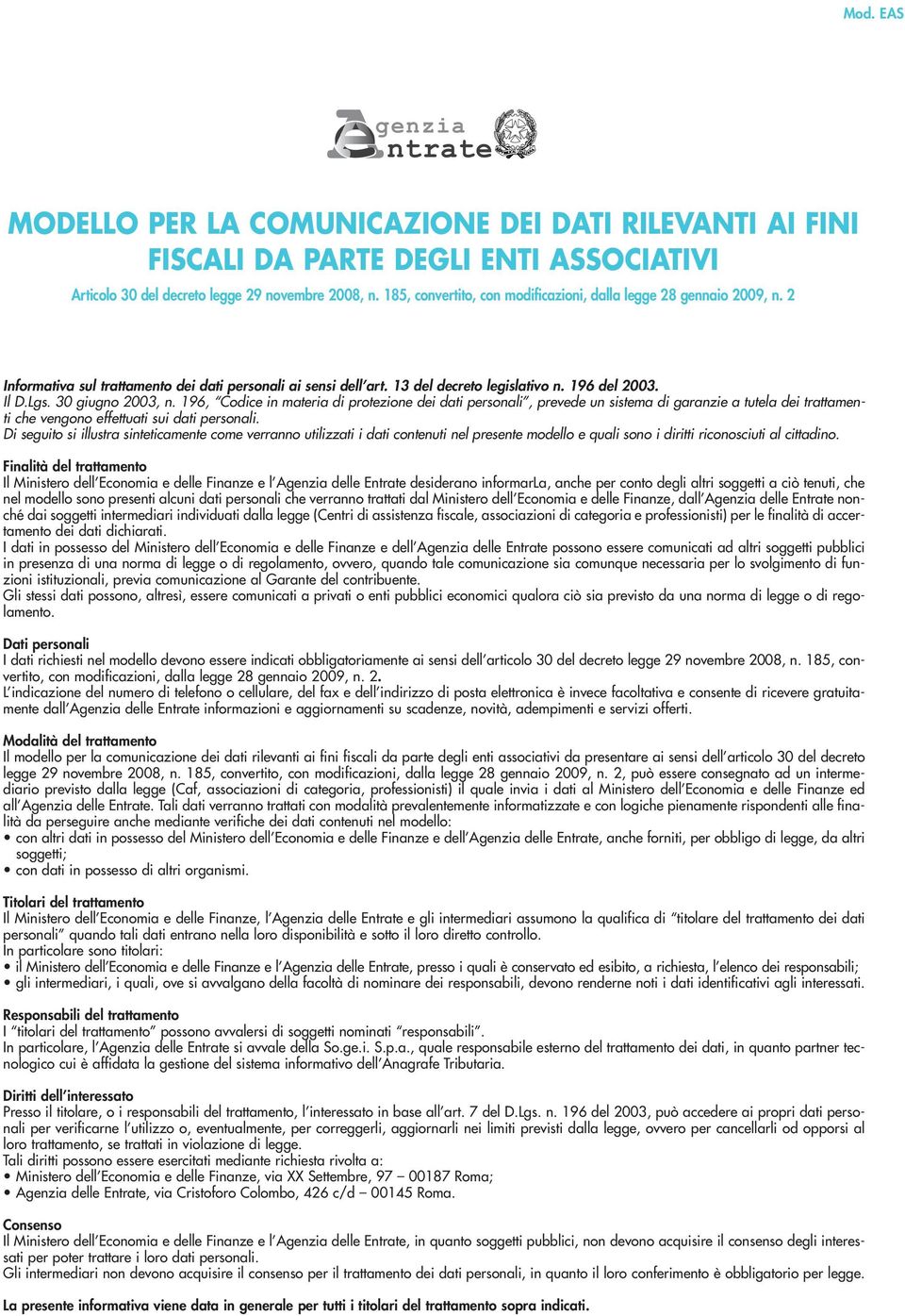 30 giugno 2003, n. 196, Codice in materia di protezione dei dati personali, prevede un sistema di garanzie a tutela dei trattamenti che vengono effettuati sui dati personali.