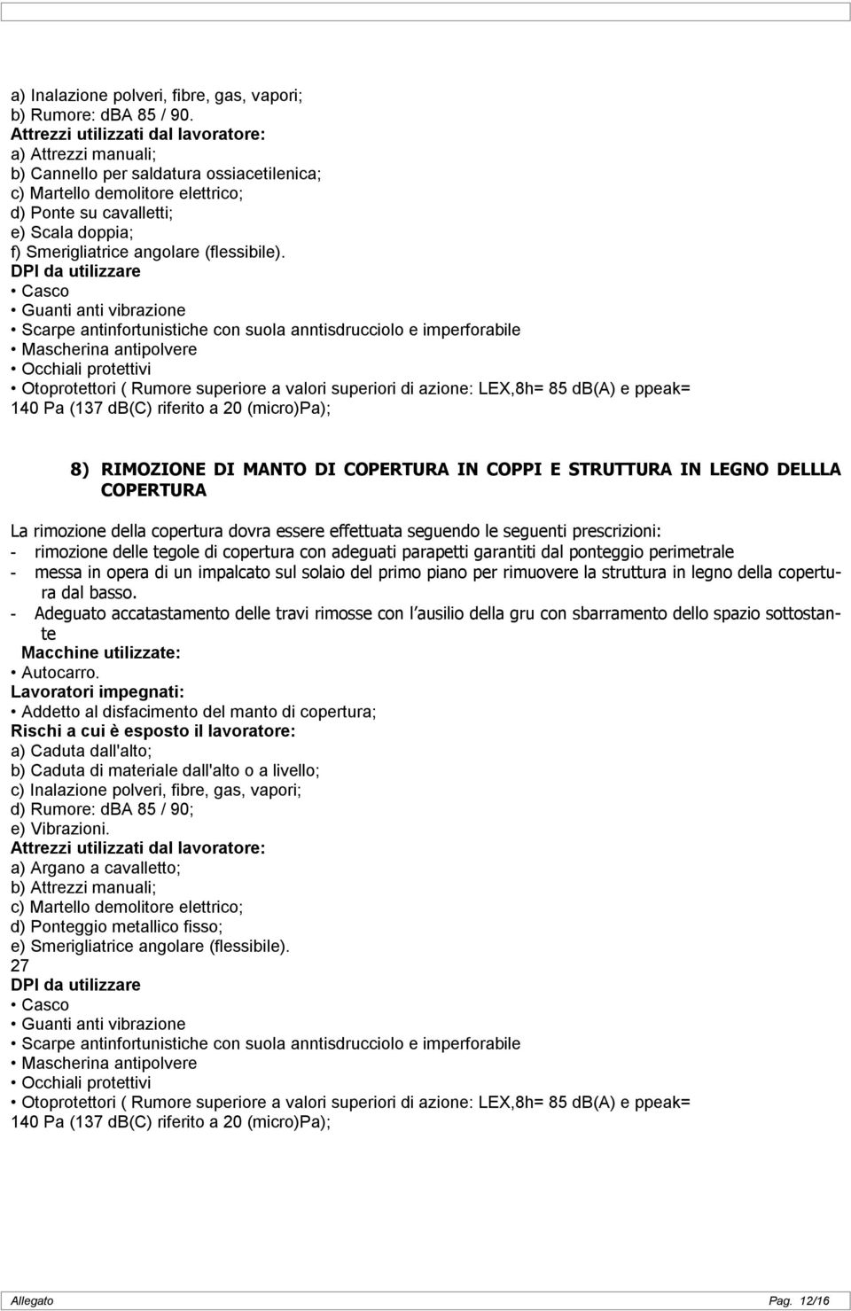 Otoprotettori ( Rumore superiore a valori superiori di azione: LEX,8h= 85 db(a) e ppeak= 8) RIMOZIONE DI MANTO DI COPERTURA IN COPPI E STRUTTURA IN LEGNO DELLLA COPERTURA La rimozione della copertura