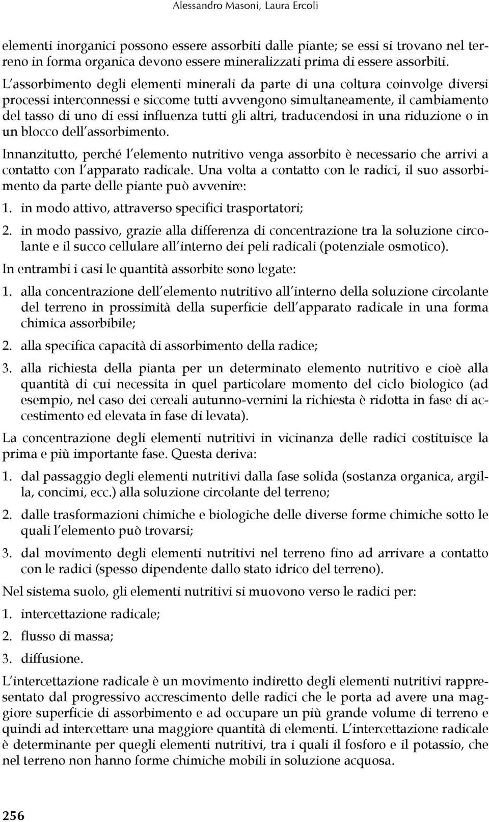 tutti gli altri, traducendosi in una riduzione o in un blocco dell assorbimento. Innanzitutto, perché l elemento nutritivo venga assorbito è necessario che arrivi a contatto con l apparato radicale.