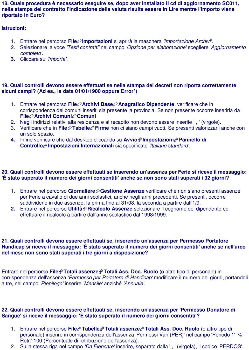 Selezionare la voce 'Testi contratti' nel campo 'Opzione per elaborazione' scegliere 'Aggiornamento completo'. 3. Cliccare su 'Importa'. 19.