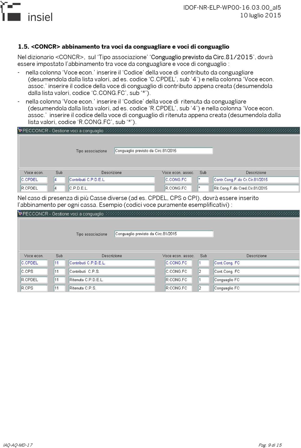 inserire il Codice della voce di contributo da conguagliare (desumendola dalla lista valori, ad es. codice C.CPDEL, sub 4 ) e nella colonna Voce econ. assoc.