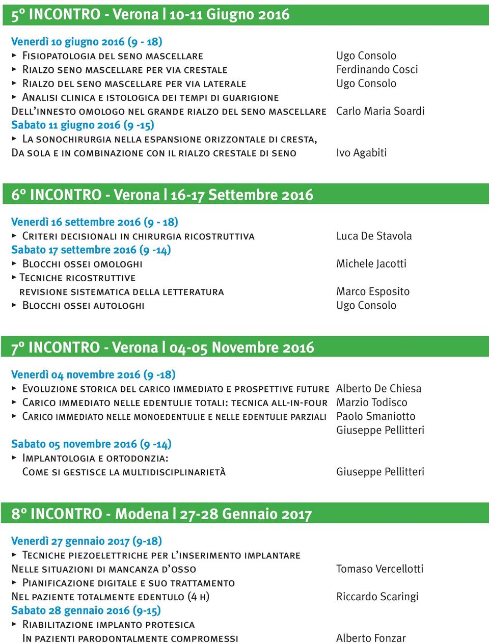 espansione orizzontale di cresta, Da sola e in combinazione con il rialzo crestale di seno Ivo Agabiti 6 INCONTRO - Verona 16-17 Settembre 2016 Venerdì 16 settembre 2016 (9-18) Criteri decisionali in