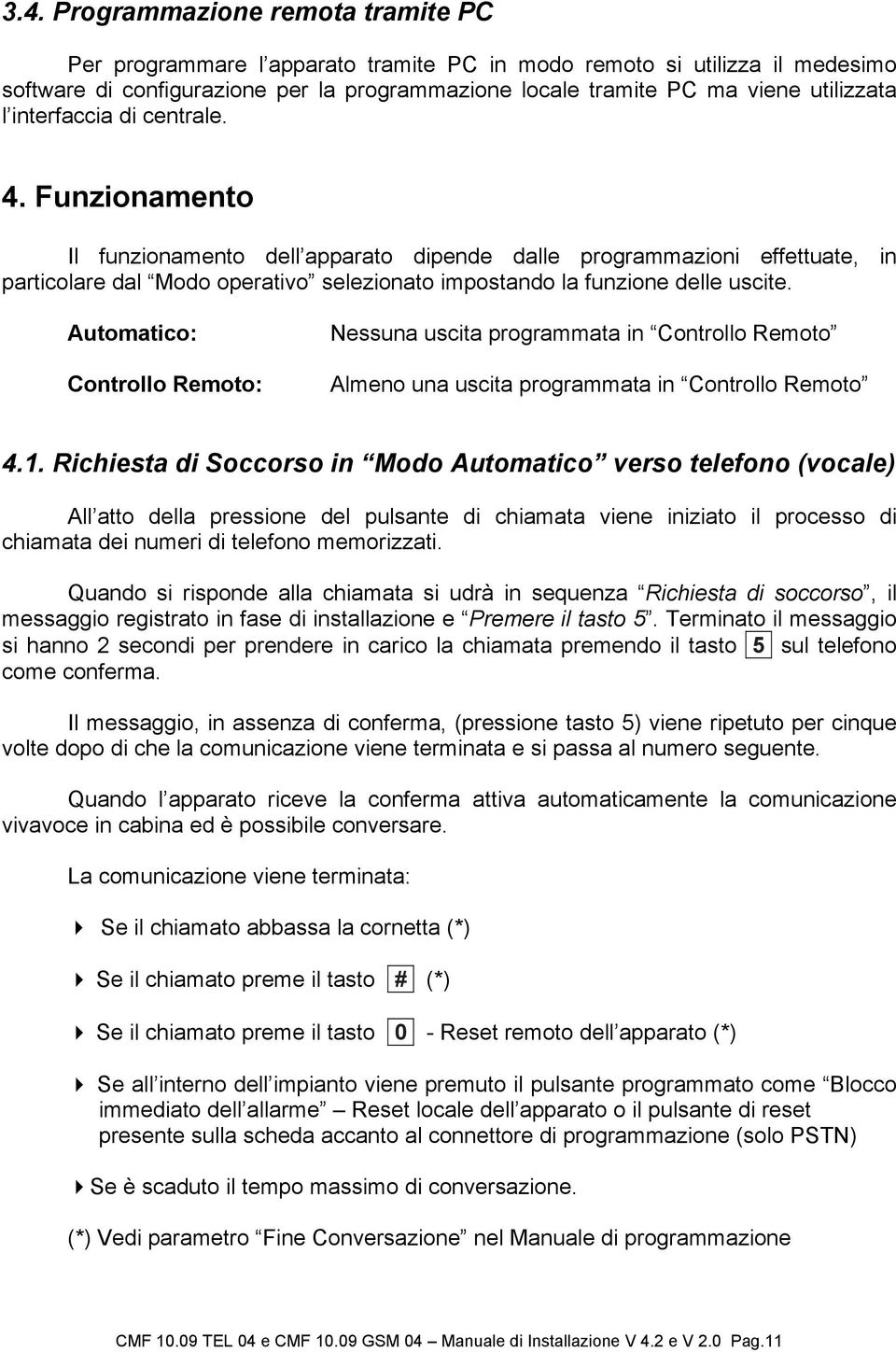 Funzionamento Il funzionamento dell apparato dipende dalle programmazioni effettuate, in particolare dal Modo operativo selezionato impostando la funzione delle uscite.