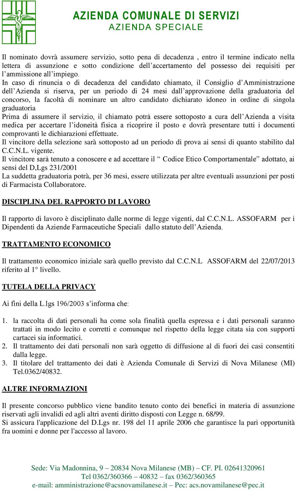 In caso di rinuncia o di decadenza del candidato chiamato, il Consiglio d Amministrazione dell Azienda si riserva, per un periodo di 24 mesi dall approvazione della graduatoria del concorso, la