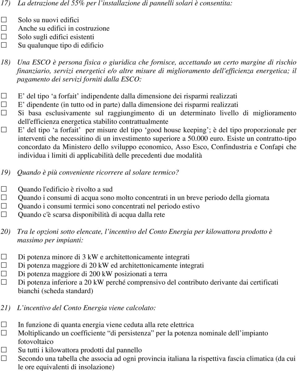 servizi forniti dalla ESCO: E del tipo a forfait indipendente dalla dimensione dei risparmi realizzati E dipendente (in tutto od in parte) dalla dimensione dei risparmi realizzati Si basa