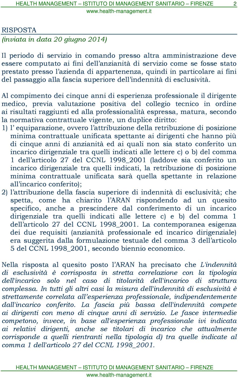 Al compimento dei cinque anni di esperienza professionale il dirigente medico, previa valutazione positiva del collegio tecnico in ordine ai risultati raggiunti ed alla professionalità espressa,