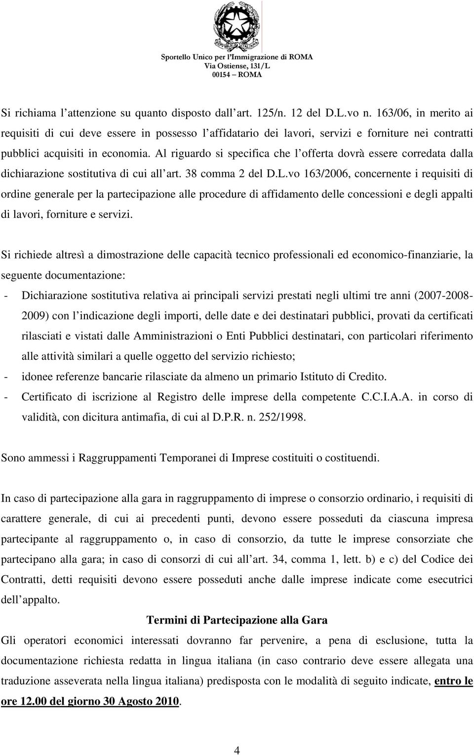 Al riguardo si specifica che l offerta dovrà essere corredata dalla dichiarazione sostitutiva di cui all art. 38 comma 2 del D.L.