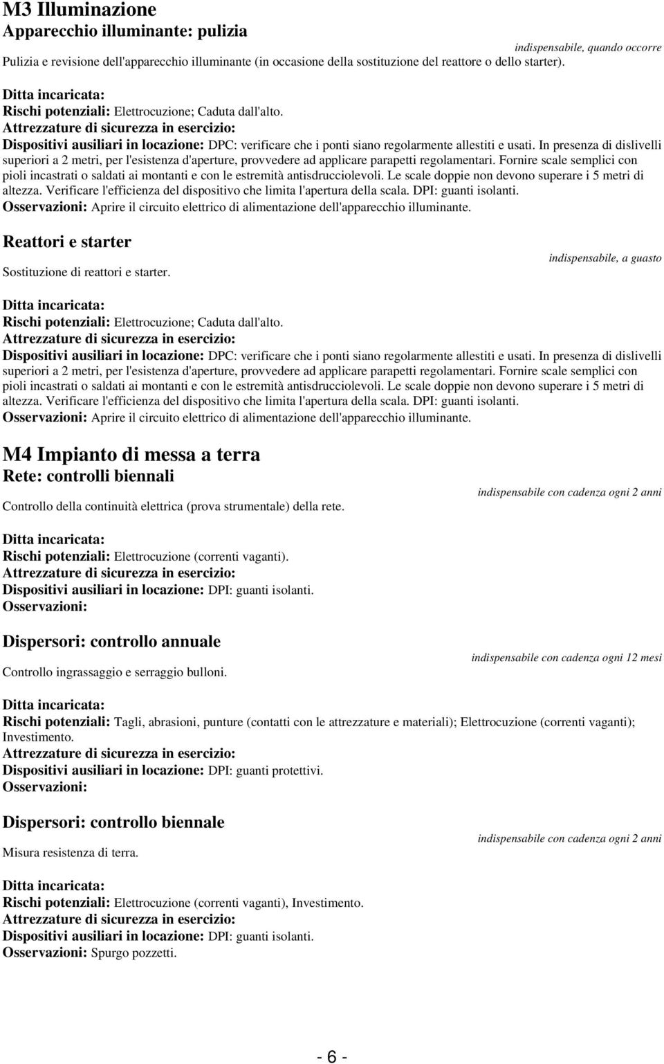 In presenza di dislivelli superiori a 2 metri, per l'esistenza d'aperture, provvedere ad applicare parapetti regolamentari.