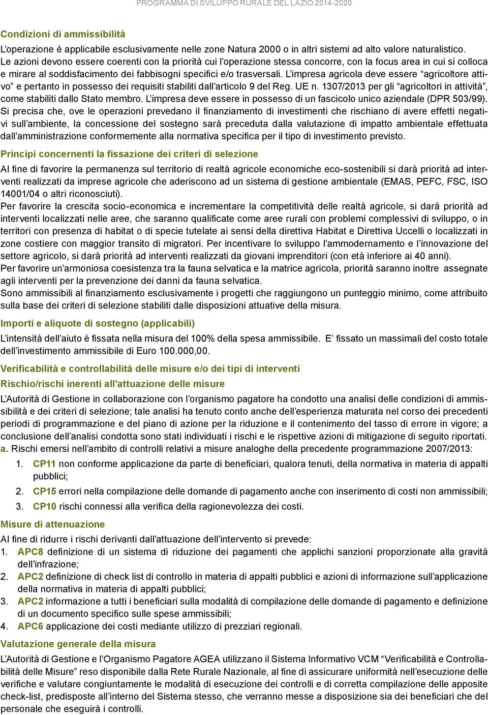 L impresa agricola deve essere agricoltore attivo e pertanto in possesso dei requisiti stabiliti dall articolo 9 del Reg. UE n.