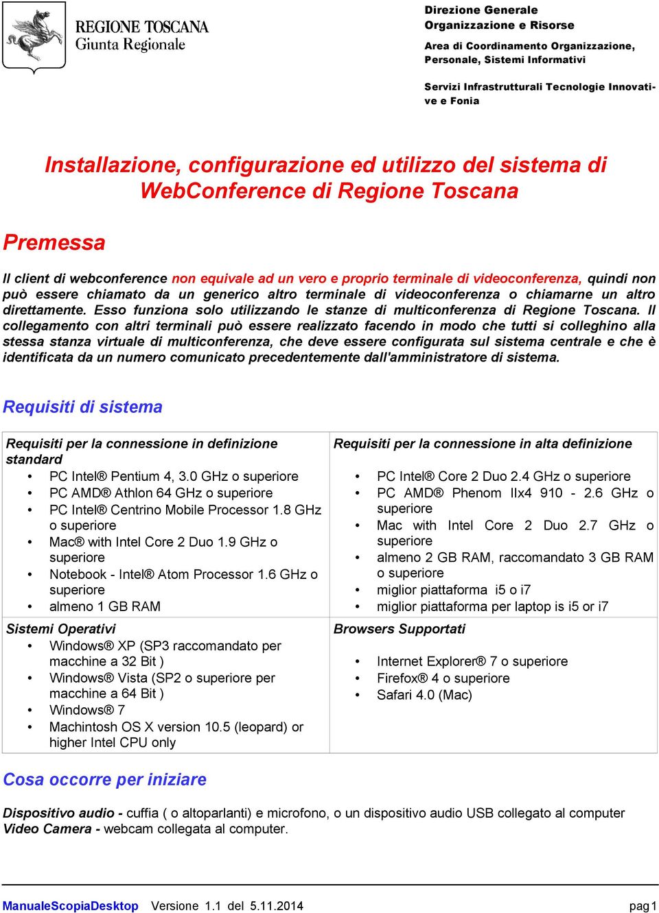 generico altro terminale di videoconferenza o chiamarne un altro direttamente. Esso funziona solo utilizzando le stanze di multiconferenza di Regione Toscana.