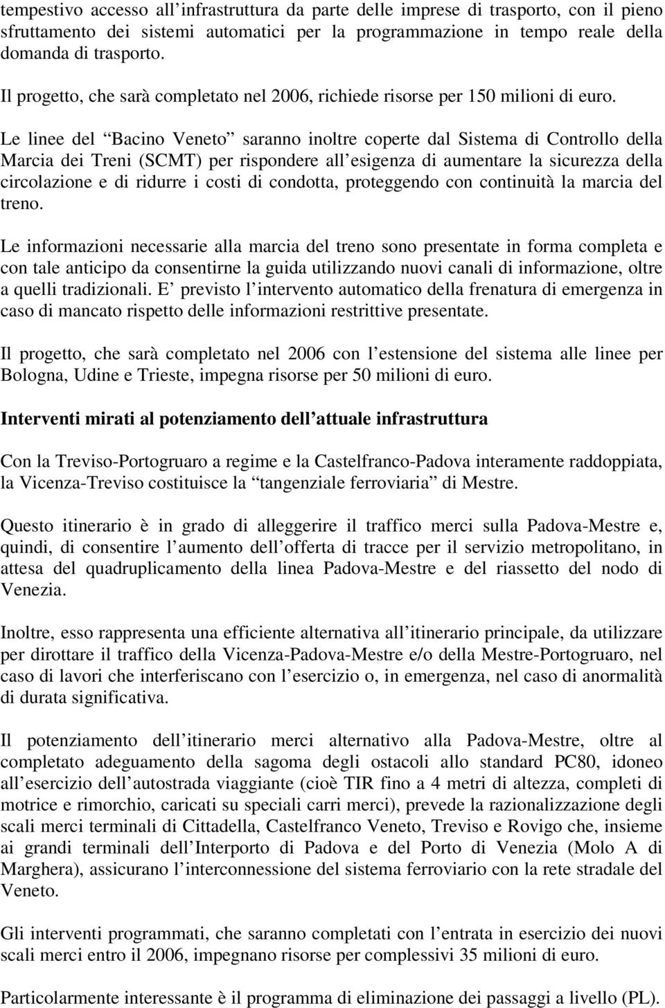 Le linee del Bacino Veneto saranno inoltre coperte dal Sistema di Controllo della Marcia dei Treni (SCMT) per rispondere all esigenza di aumentare la sicurezza della circolazione e di ridurre i costi