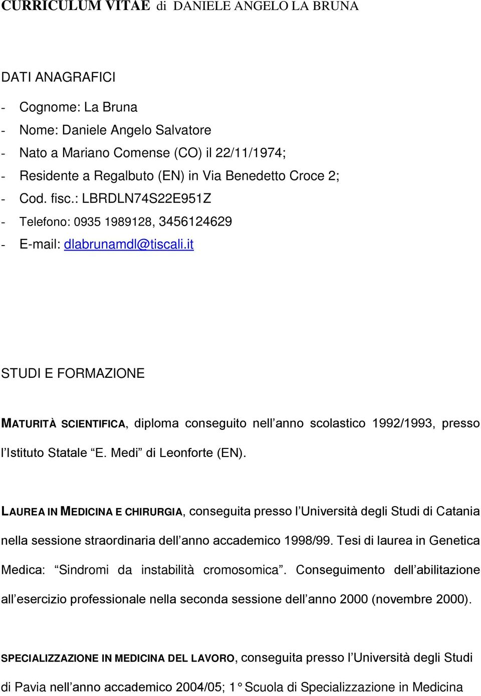 it STUDI E FORMAZIONE MATURITÀ SCIENTIFICA, diploma conseguito nell anno scolastico 1992/1993, presso l Istituto Statale E. Medi di Leonforte (EN).
