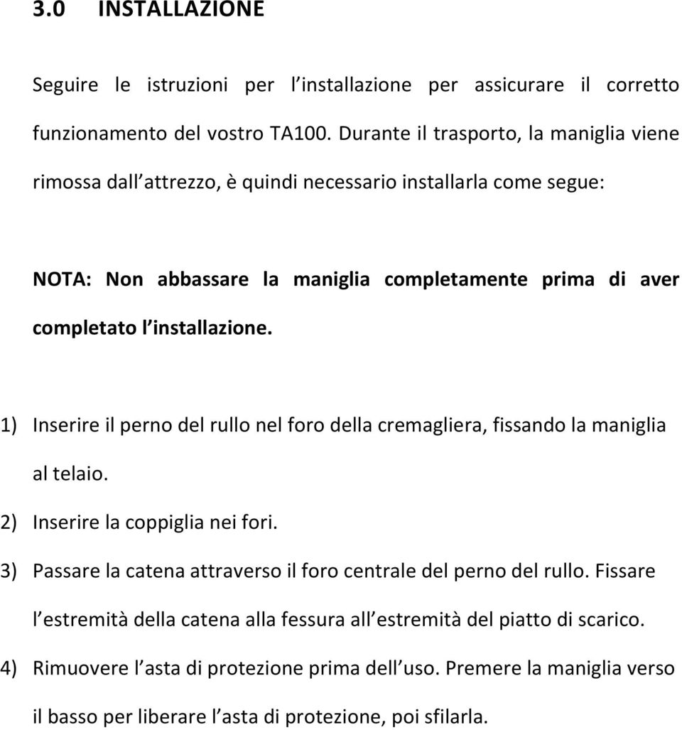 installazione. 1) Inserire il perno del rullo nel foro della cremagliera, fissando la maniglia al telaio. 2) Inserire la coppiglia nei fori.