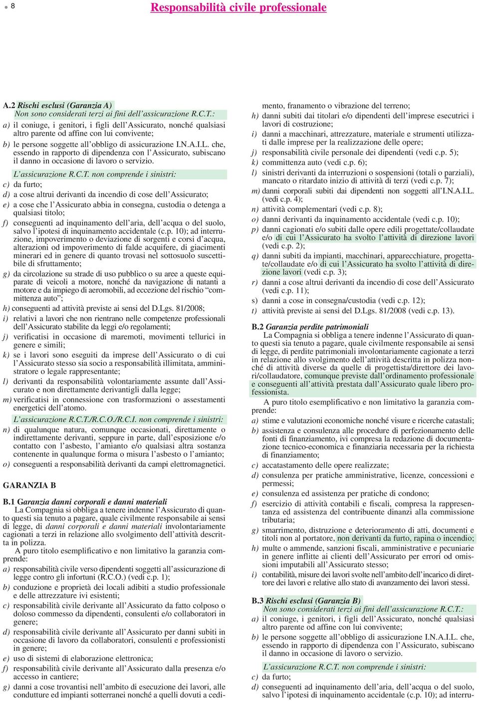 che, essendo in rapporto di dipendenza con l Assicurato, subiscano il danno in occasione di lavoro o servizio. L assicurazione R.C.T.