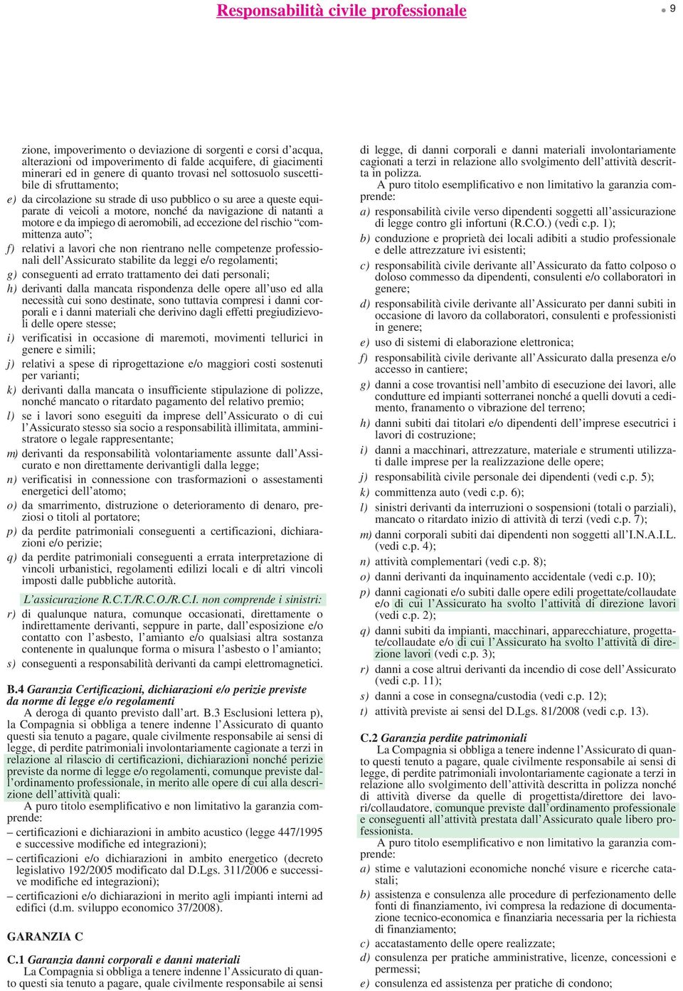 impiego di aeromobili, ad eccezione del rischio committenza auto ; f) relativi a lavori che non rientrano nelle competenze professionali dell Assicurato stabilite da leggi e/o regolamenti; g)