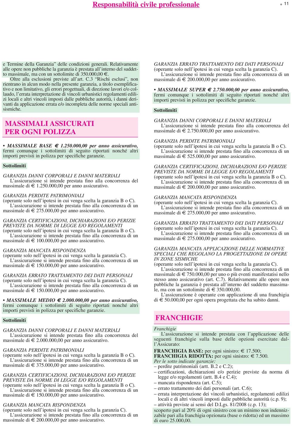 3 Rischi esclusi, non rientrano in alcun modo nella presente garanzia, a titolo esemplificativo e non limitativo, gli errori progettuali, di direzione lavori e/o collaudo, l errata interpretazione di