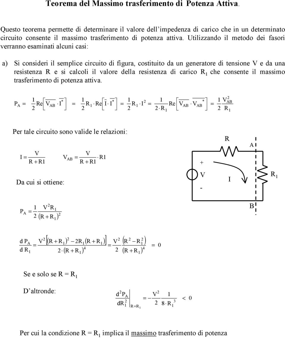 Utilizzano il metoo ei fasori verranno esaminati alcuni casi: a) Si consieri il semplice circuito i fiura, costituito a un eneratore i tensione e a una resistenza e si