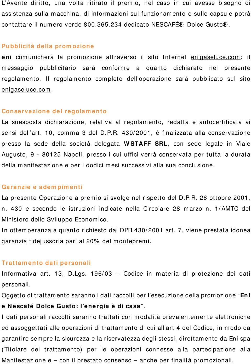 com: il messaggio pubblicitario sarà conforme a quanto dichiarato nel presente regolamento. Il regolamento completo dell operazione sarà pubblicato sul sito enigaseluce.com. Conservazione del regolamento La suesposta dichiarazione, relativa al regolamento, redatta e autocertificata ai sensi dell art.