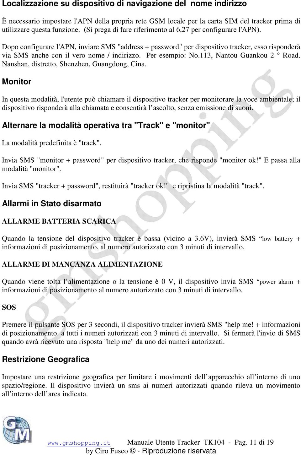 Dopo configurare l'apn, inviare SMS "address + password" per dispositivo tracker, esso risponderà via SMS anche con il vero nome / indirizzo. Per esempio: No.113, Nantou Guankou 2 Road.