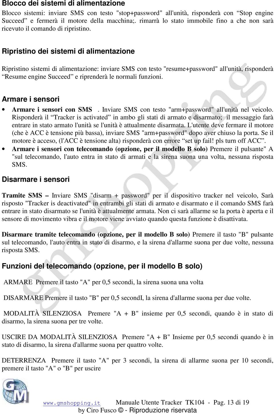 Ripristino dei sistemi di alimentazione Ripristino sistemi di alimentazione: inviare SMS con testo "resume+password" all'unità, risponderà Resume engine Succeed e riprenderà le normali funzioni.