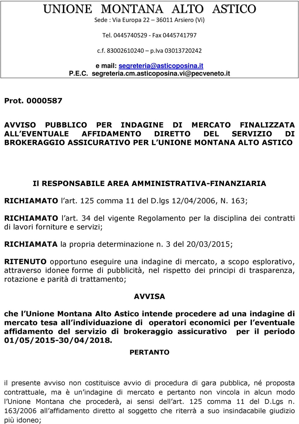 0000587 AVVISO PUBBLICO PER INDAGINE DI MERCATO FINALIZZATA ALL EVENTUALE AFFIDAMENTO DIRETTO DEL SERVIZIO DI BROKERAGGIO ASSICURATIVO PER L UNIONE MONTANA ALTO ASTICO Il RESPONSABILE AREA